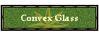 Convex Glass